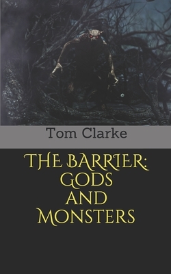 The Barrier: Gods and Monsters by Tom Clarke