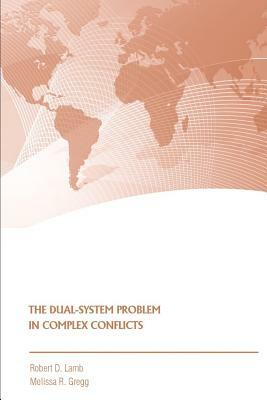 The Dual-System Problem in Complex Conflicts by Robert Lamb, Strategic Studies Institute, Melissa Gregg