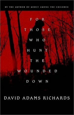 For Those Who Hunt the Wounded Down by David Adams Richards