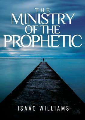 The Ministry Of The Prophetic by Isaac Williams