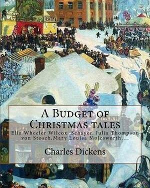 A Budget of Christmas tales. By: Charles Dickens and By: Harriet Beecher Stowe, By: Mary Louisa Molesworth, By: Ella Wheeler Wilcox...: Ella Wheeler W by Mary Louisa Molesworth, Ella Wheeler Wilcox, Harriet Beecher Stowe