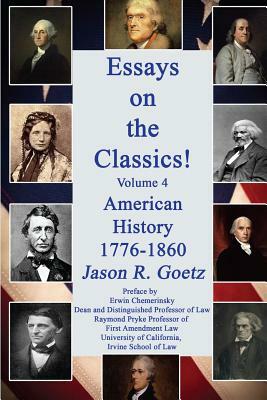 Essays on the Classics!: American History, 1776-1860 by Jason R. Goetz
