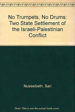 No Trumpets, No Drums: A Two-state Settlement of the Israeli-Palestinian Conflict by Sari Nusseibeh, Mark A. Heller