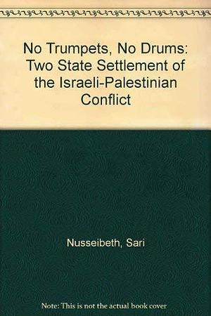 No Trumpets, No Drums: A Two-state Settlement of the Israeli-Palestinian Conflict by Mark A. Heller, Sari Nusseibeh