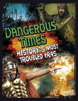 Dangerous Times!: History's Most Troubled Eras by Matt Chandler