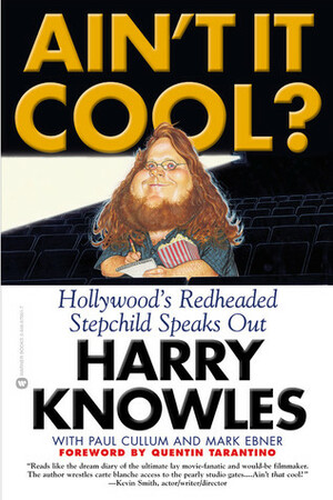 Ain't It Cool?: Hollywood's Redheaded Stepchild Speaks Out by Mark Ebner, Quentin Tarantino, Paul Cullum, Harry Knowles