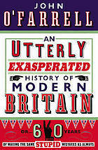 An Utterly Exasperated History of Modern Britain: or Sixty Years of Making the Same Stupid Mistakes as Always by John O'Farrell