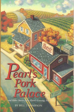 Pearl's Pork Palace and Other Stories from Flynn's Crossing, N.C. by Bill Thompson