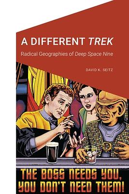 A Different Trek: Radical Geographies of Deep Space Nine by David K. Seitz