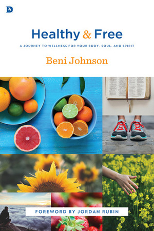 Healthy and Free: A Journey to Wellness for Your Body, Soul, and Spirit by Beni Johnson