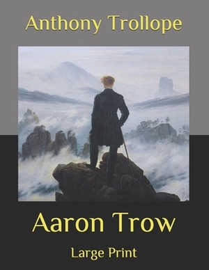 Aaron Trow: Large Print by Anthony Trollope