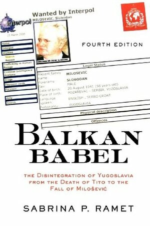 Balkan Babel: The Disintegration of Yugoslavia from the Death of Tito to The Fall of Milosevic by Sabrina P. Ramet