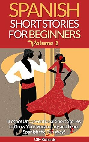 Spanish Short Stories For Beginners Volume 2: 8 More Unconventional Short Stories to Grow Your Vocabulary and Learn Spanish the Fun Way! by Olly Richards