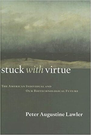 Stuck With Virtue by Peter Augustine Lawler