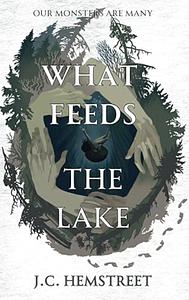 What Feeds The Lake by J.C. Hemstreet