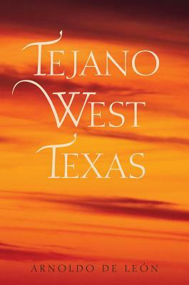 Tejano West Texas by Arnoldo de Leon