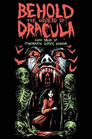 Behold the Undead of Dracula: Lurid Tales of Cinematic Gothic Horror by Tom Breen, Mat Fitzsimmons, Dominique Lamssies, Thomas C. Mavroudis, Jonathan Raab, Gwendolyn Kiste, Matthew M. Bartlett, Gemma Files, William Tea, Sean M. Thompson, Heather L. Levy, Trevor Henderson, Mer Whinery, Christa Carmen