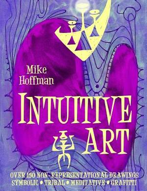 Intuitive Art: Over 150 Non-Representational Drawings Symbolic Tribal Meditative Grafitti by Mike Hoffman