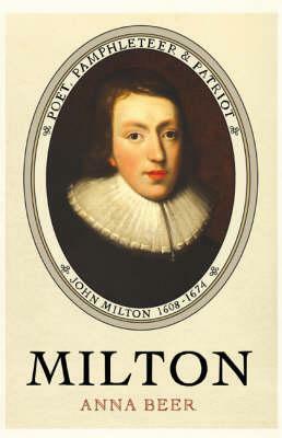 Milton: Poet, Pamphleteer and Patriot by Anna Beer