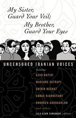 My Sister, Guard Your Veil; My Brother, Guard Your Eyes: Uncensored Iranian Voices by 