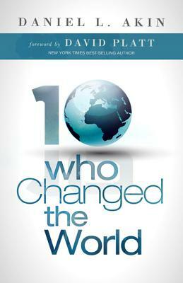 10 Who Changed the World by Daniel L. Akin
