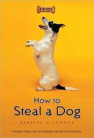 How to Steal a Dog: A Novel by Barbara O'Connor, Barbara O'Connor
