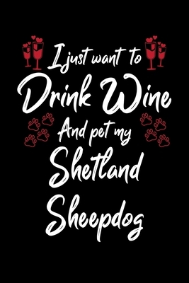 I Just Wanna Drink Wine And Pet My Shetland Sheepdog by Hopeful Designs