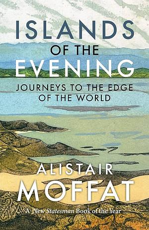 Islands of the Evening: Journeys to the Edge of the World by Alistair Moffat