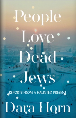 People Love Dead Jews: Reports from a Haunted Present by Dara Horn