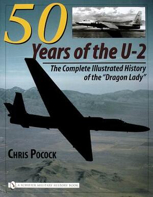 50 Years of the U-2: The Complete Illustrated History of Lockheed's Legendary "dragon Lady" by Chris Pocock