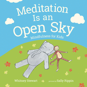 Meditation Is an Open Sky: Mindfulness for Kids by Whitney Stewart