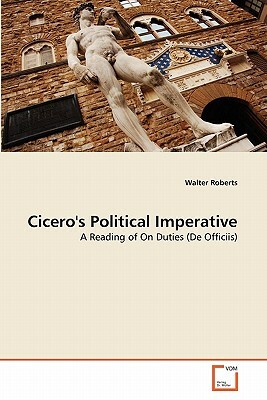 Cicero's Political Imperative by Walter Roberts