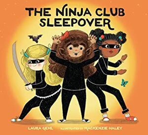 The Ninja Club Sleepover by MacKenzie Haley, Laura Gehl