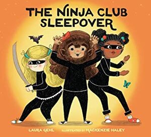 The Ninja Club Sleepover by Laura Gehl, MacKenzie Haley