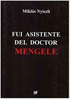 Fui asistente del doctor Mengele by Miklós Nyiszli