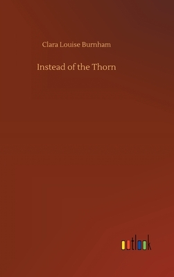 Instead of the Thorn by Clara Louise Burnham