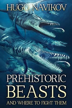 Prehistoric Beasts And Where To Fight Them by Hugo Navikov