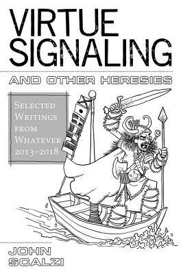 Virtue Signaling and Other Heresies: Selected Writings from Whatever 2013-2018 by John Scalzi