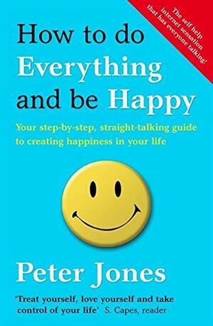 How to do Everything and Be Happy by Peter Jones