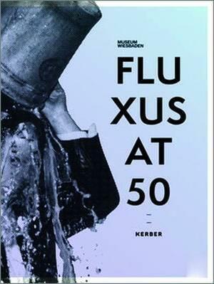 Fluxus at 50 by Alexander Klar, Stefan Fricke, Sarah Maske