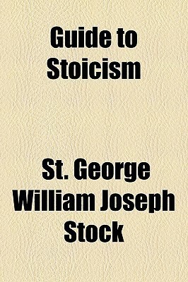 Guide to Stoicism by St. George Stock