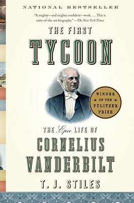 The First Tycoon: The Epic Life of Cornelius Vanderbilt by T.J. Stiles