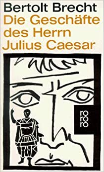 Die Geschäfte des Herrn Julius Cäsar by Bertolt Brecht