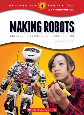 Making Robots: Science, Technology, and Engineering (Calling All Innovators: A Career for You) by Steven Otfinoski