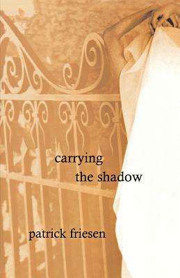 Carrying the Shadow by Patrick Friesen