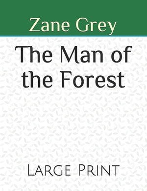 The Man of the Forest: Large Print by Zane Grey