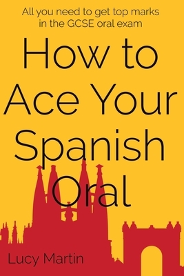 How to ace your Spanish oral: All you need to get top marks in the speaking exam by Lucy Martin