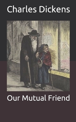 Our Mutual Friend by Charles Dickens