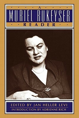 A Muriel Rukeyser Reader by Muriel Rukeyser, Jan Heller Levi