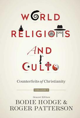 World Religions and Cults, Volume 1: Counterfeits of Christianity by Roger Patterson, Bodie Hodge